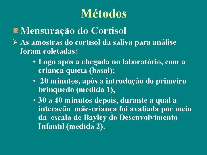 Métodos Mensuração do Cortisol Ø As amostras do cortisol da saliva para análise foram