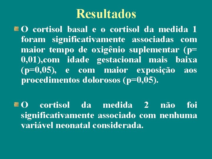 Resultados O cortisol basal e o cortisol da medida 1 foram significativamente associadas com