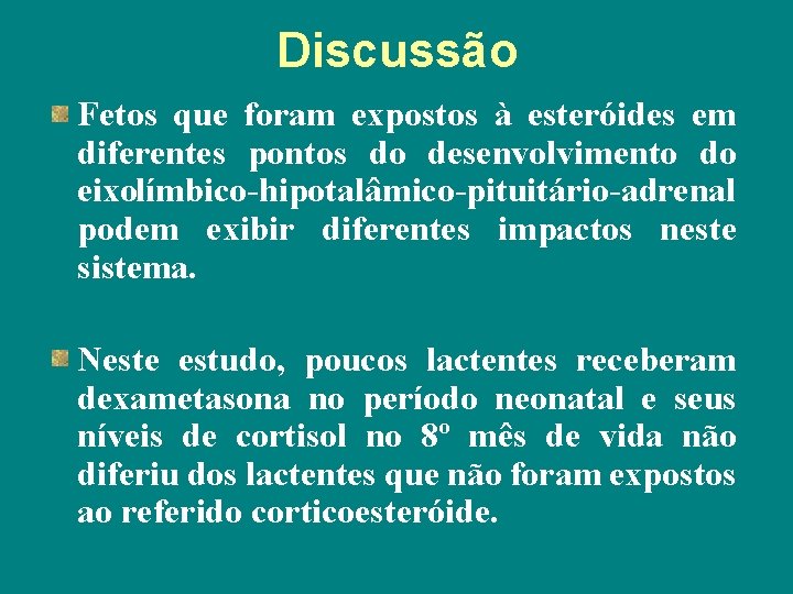 Discussão Fetos que foram expostos à esteróides em diferentes pontos do desenvolvimento do eixolímbico-hipotalâmico-pituitário-adrenal