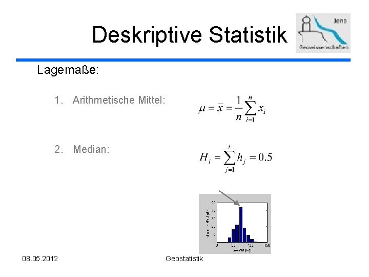 Deskriptive Statistik Lagemaße: 1. Arithmetische Mittel: 2. Median: 08. 05. 2012 Geostatistik 