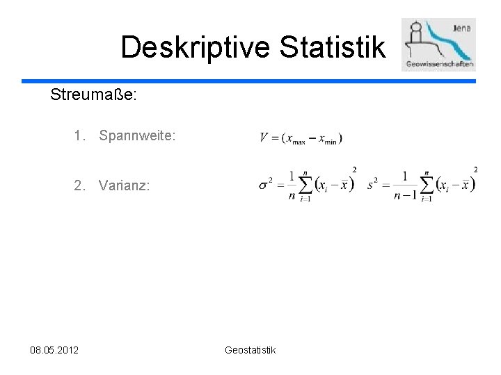 Deskriptive Statistik Streumaße: 1. Spannweite: 2. Varianz: 08. 05. 2012 Geostatistik 