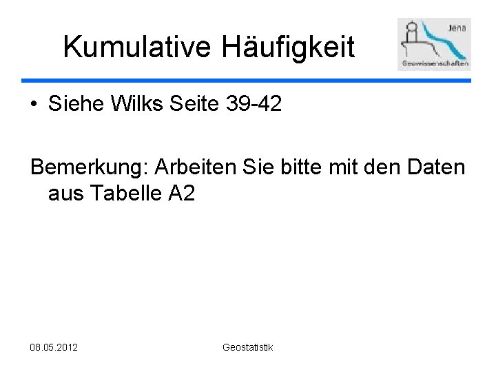 Kumulative Häufigkeit • Siehe Wilks Seite 39 -42 Bemerkung: Arbeiten Sie bitte mit den