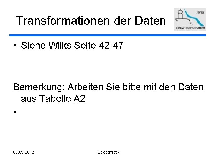 Transformationen der Daten • Siehe Wilks Seite 42 -47 Bemerkung: Arbeiten Sie bitte mit