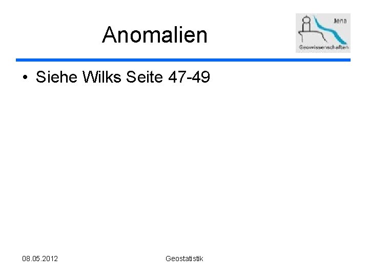 Anomalien • Siehe Wilks Seite 47 -49 08. 05. 2012 Geostatistik 