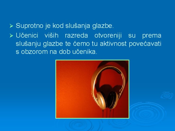 Suprotno je kod slušanja glazbe. Ø Učenici viših razreda otvoreniji su prema slušanju glazbe