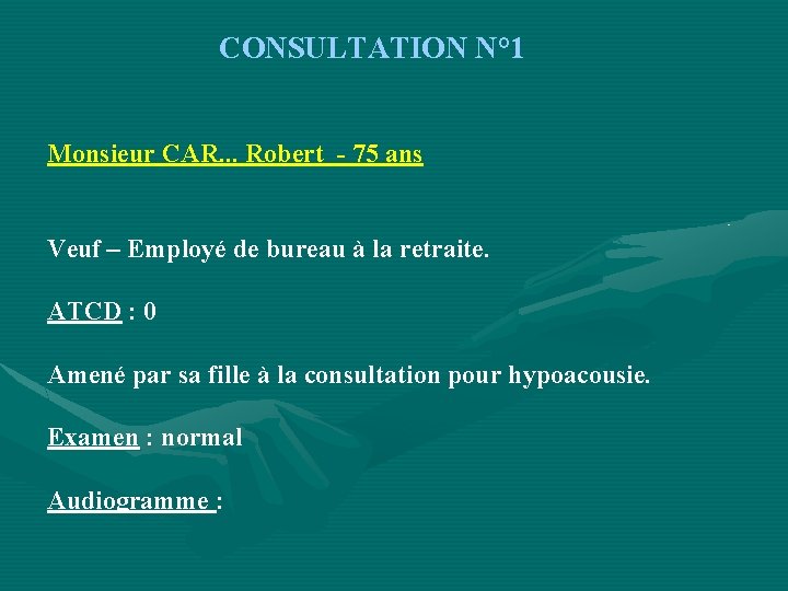 CONSULTATION N° 1 Monsieur CAR. . . Robert - 75 ans Veuf – Employé