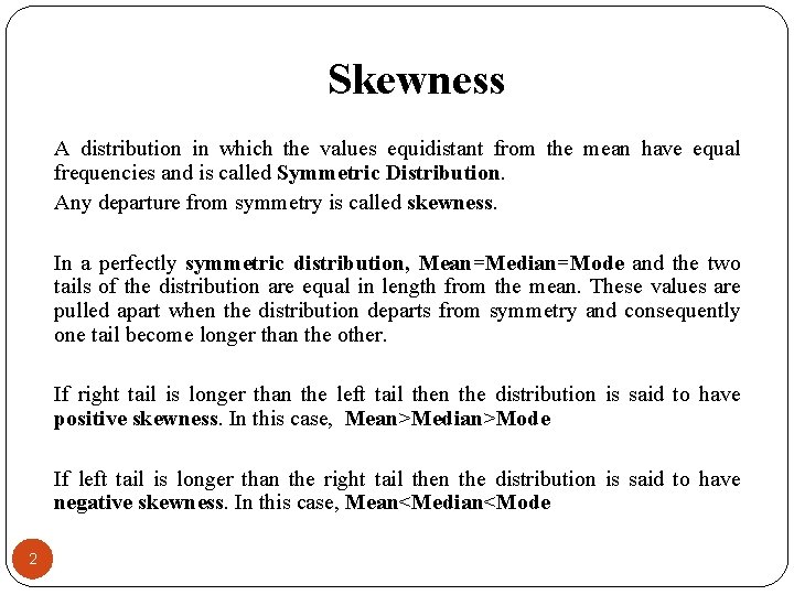 Skewness A distribution in which the values equidistant from the mean have equal frequencies