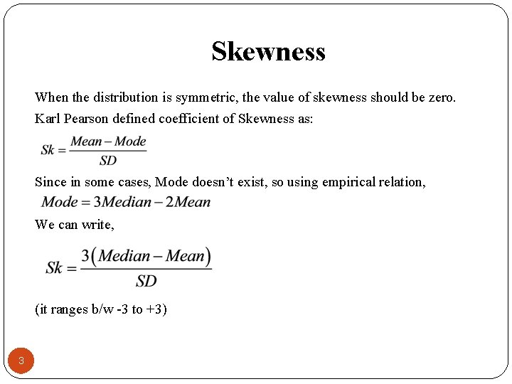 Skewness When the distribution is symmetric, the value of skewness should be zero. Karl