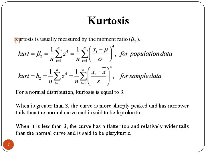 Kurtosis � For a normal distribution, kurtosis is equal to 3. When is greater