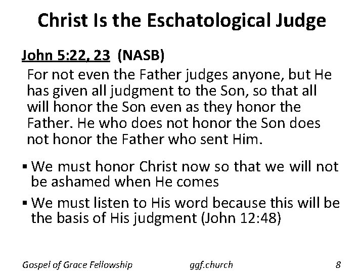 Christ Is the Eschatological Judge John 5: 22, 23 (NASB) For not even the