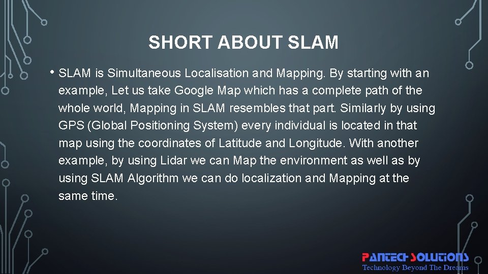 SHORT ABOUT SLAM • SLAM is Simultaneous Localisation and Mapping. By starting with an