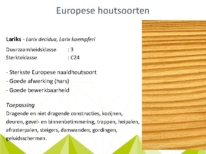 Europese houtsoorten Lariks - Larix decidua, Larix kaempferi Duurzaamheidsklasse Sterkteklasse : 3 : C