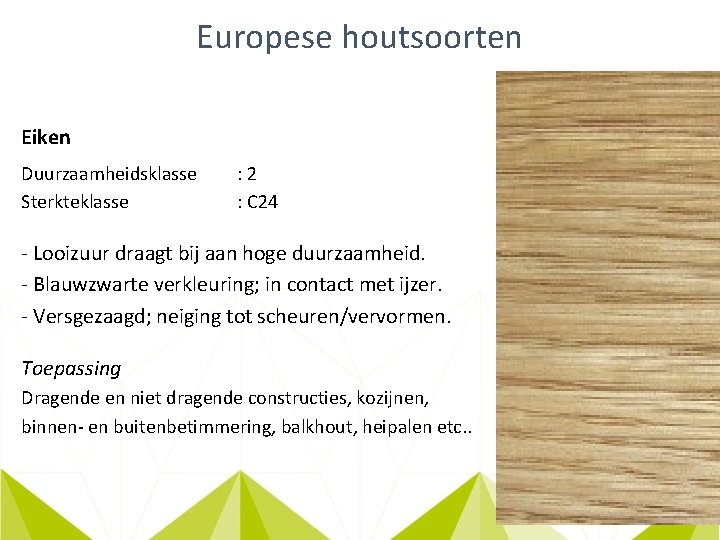 Europese houtsoorten Eiken Duurzaamheidsklasse Sterkteklasse : 2 : C 24 - Looizuur draagt bij
