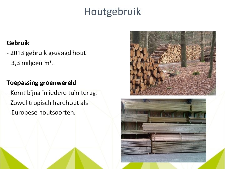 Houtgebruik Gebruik - 2013 gebruik gezaagd hout 3, 3 miljoen m³. Toepassing groenwereld -