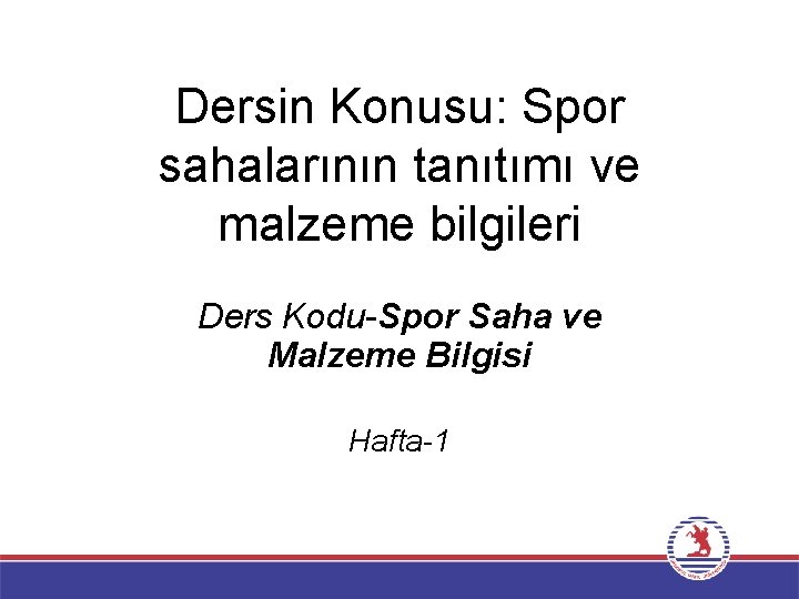 Dersin Konusu: Spor sahalarının tanıtımı ve malzeme bilgileri Ders Kodu-Spor Saha ve Malzeme Bilgisi