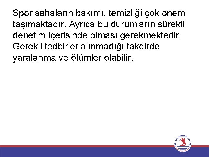 Spor sahaların bakımı, temizliği çok önem taşımaktadır. Ayrıca bu durumların sürekli denetim içerisinde olması