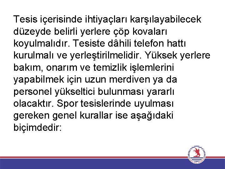 Tesis içerisinde ihtiyaçları karşılayabilecek düzeyde belirli yerlere çöp kovaları koyulmalıdır. Tesiste dâhili telefon hattı