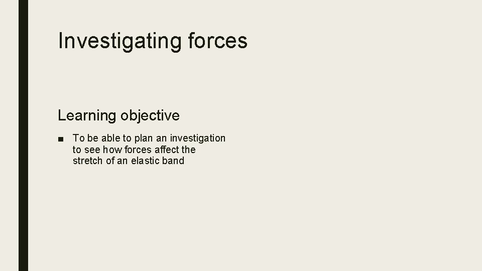 Investigating forces Learning objective ■ To be able to plan an investigation to see