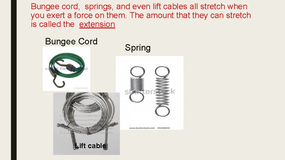 Bungee cord, springs, and even lift cables all stretch when you exert a force