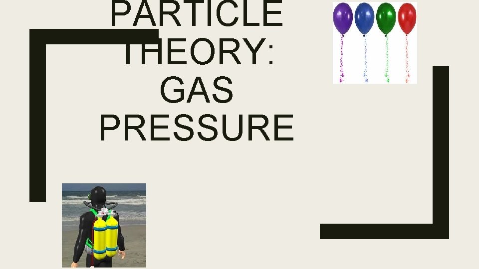 PARTICLE THEORY: GAS PRESSURE 