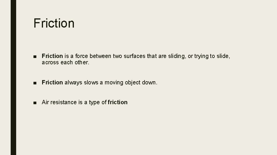 Friction ■ Friction is a force between two surfaces that are sliding, or trying