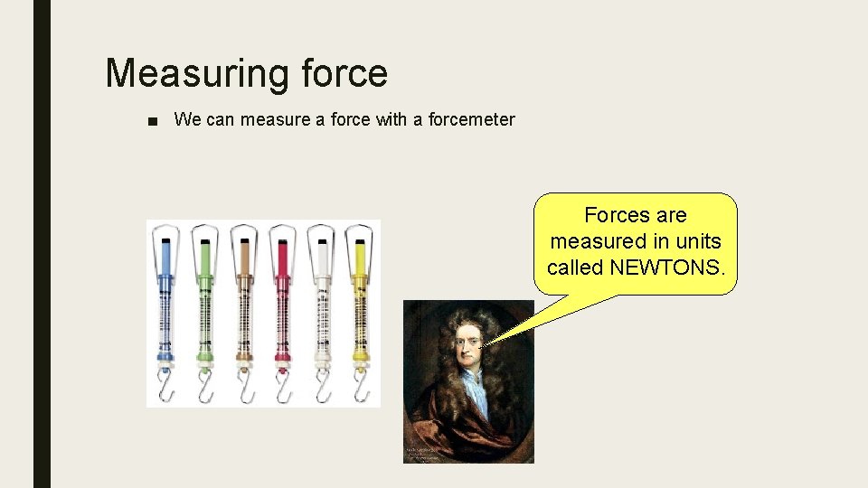 Measuring force ■ We can measure a force with a forcemeter Forces are measured