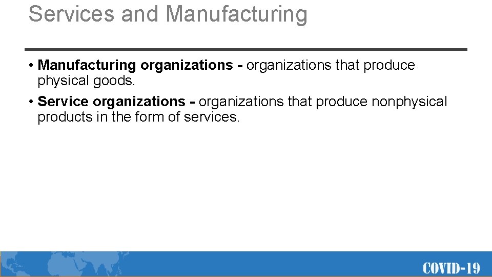 Services and Manufacturing • Manufacturing organizations - organizations that produce physical goods. • Service