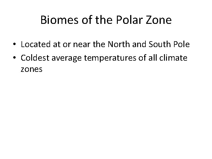 Biomes of the Polar Zone • Located at or near the North and South