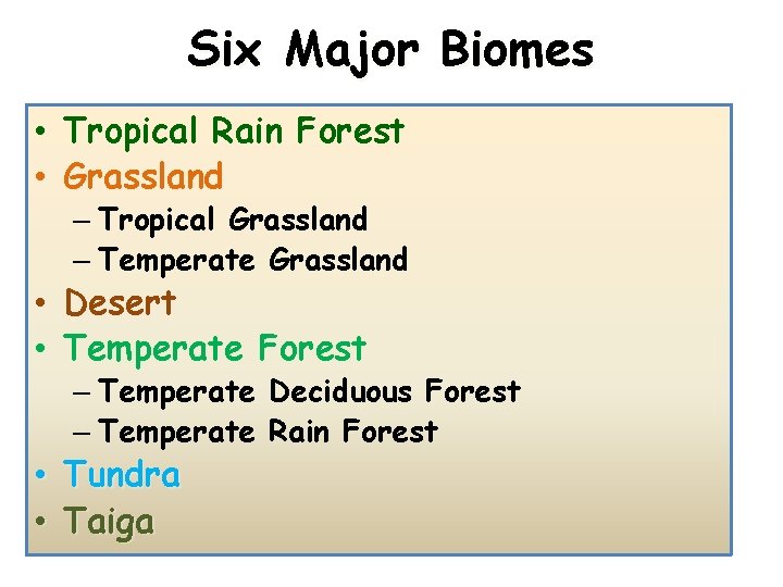 Six Major Biomes • Tropical Rain Forest • Grassland – Tropical Grassland – Temperate