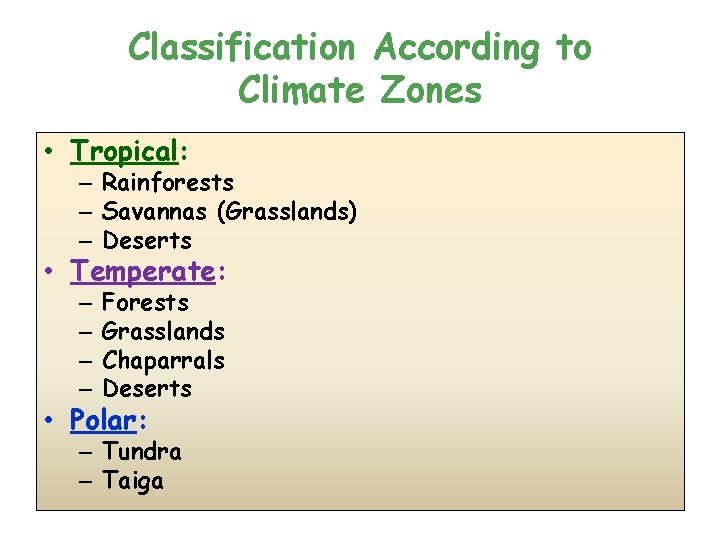 Classification According to Climate Zones • Tropical: – Rainforests – Savannas (Grasslands) – Deserts