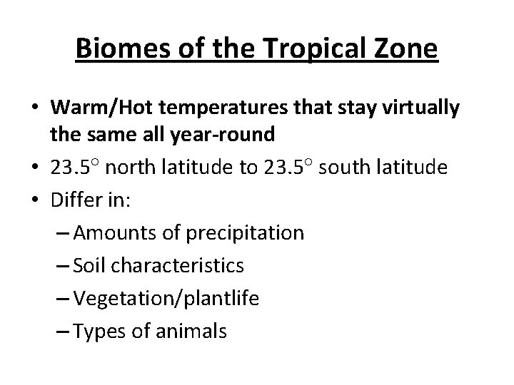Biomes of the Tropical Zone • Warm/Hot temperatures that stay virtually the same all