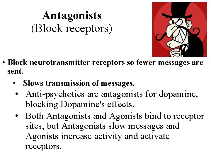 Antagonists (Block receptors) • Block neurotransmitter receptors so fewer messages are sent. • Slows