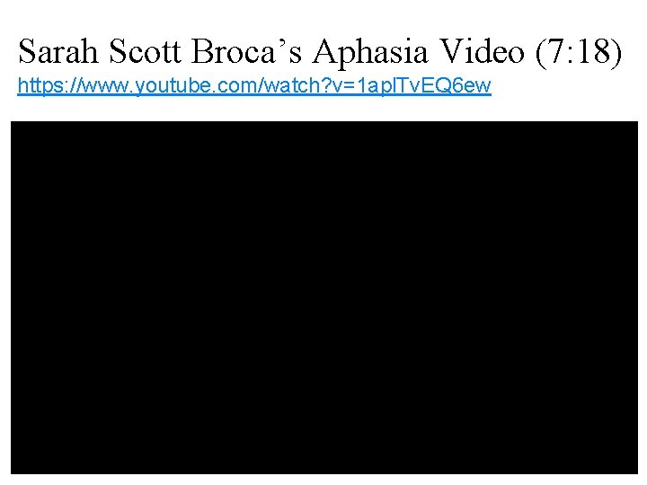Sarah Scott Broca’s Aphasia Video (7: 18) https: //www. youtube. com/watch? v=1 apl. Tv.