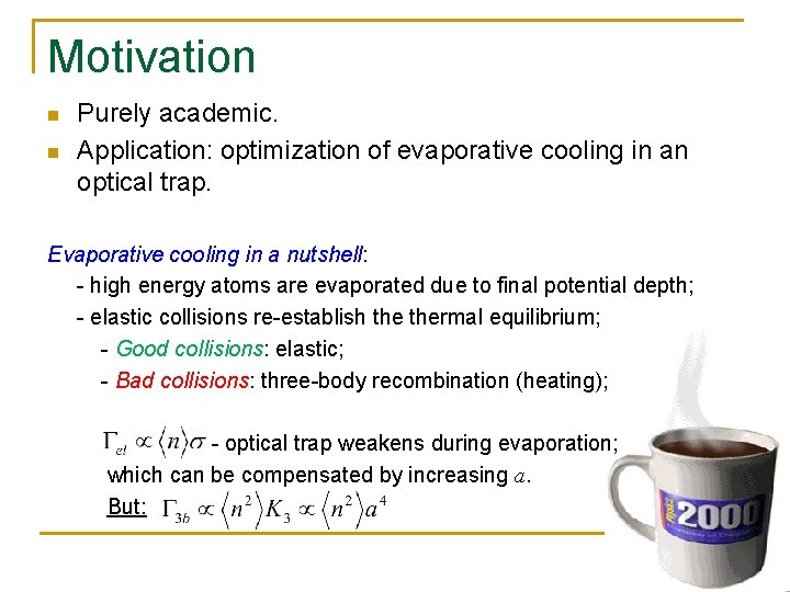 Motivation n n Purely academic. Application: optimization of evaporative cooling in an optical trap.