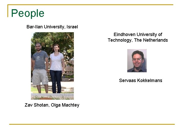 People Bar-Ilan University, Israel Eindhoven University of Technology, The Netherlands Servaas Kokkelmans Zav Shotan,