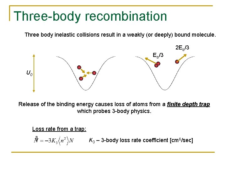 Three-body recombination Three body inelastic collisions result in a weakly (or deeply) bound molecule.