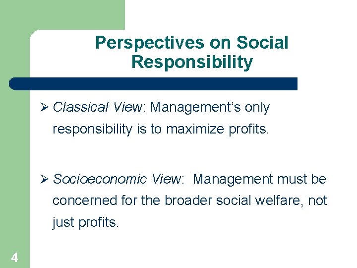 Perspectives on Social Responsibility Ø Classical View: Management’s only responsibility is to maximize profits.