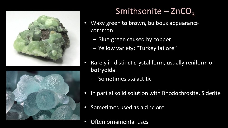 Smithsonite – Zn. CO 3 • Waxy green to brown, bulbous appearance common –