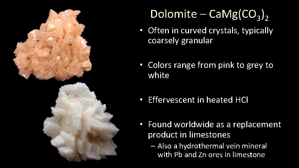 Dolomite – Ca. Mg(CO 3)2 • Often in curved crystals, typically coarsely granular •