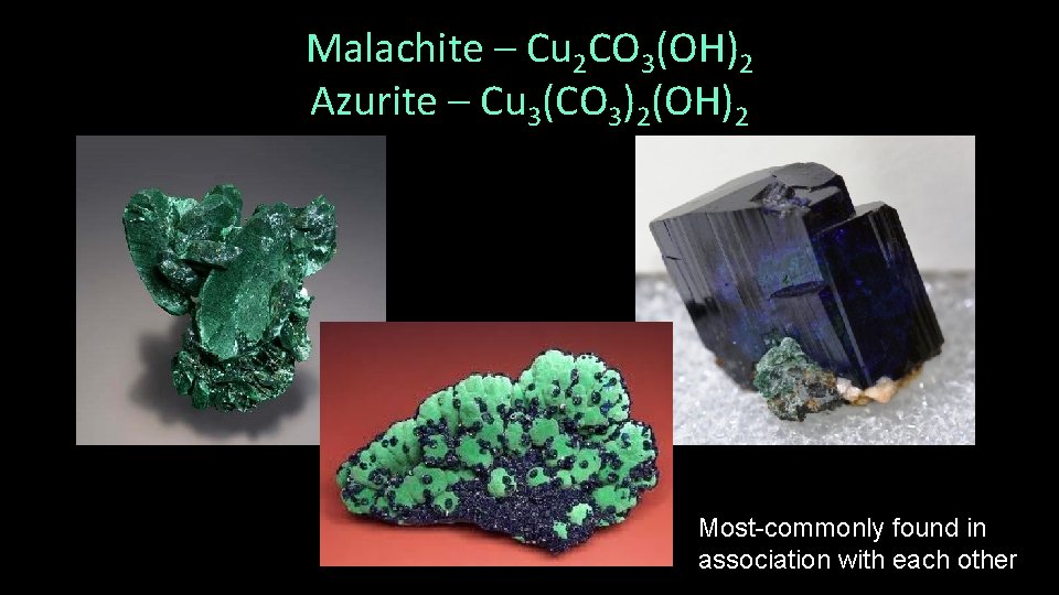 Malachite – Cu 2 CO 3(OH)2 Azurite – Cu 3(CO 3)2(OH)2 Most-commonly found in