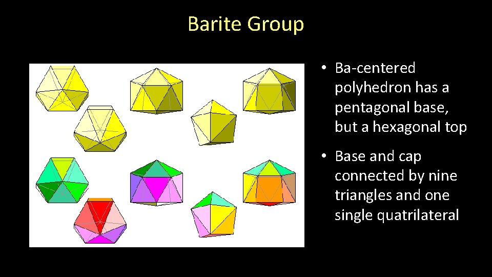 Barite Group • Ba-centered polyhedron has a pentagonal base, but a hexagonal top •