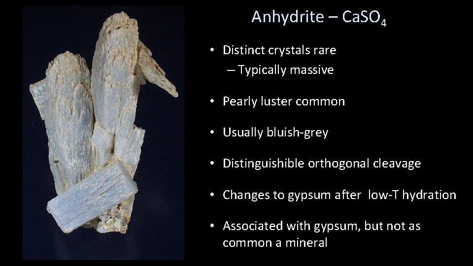 Anhydrite – Ca. SO 4 • Distinct crystals rare – Typically massive • Pearly