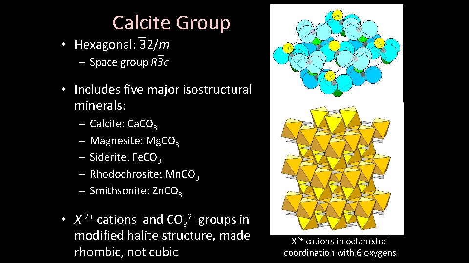 Calcite Group • Hexagonal: 32/m – Space group R 3 c • Includes five