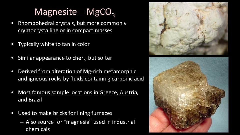 Magnesite – Mg. CO 3 • Rhombohedral crystals, but more commonly cryptocrystalline or in