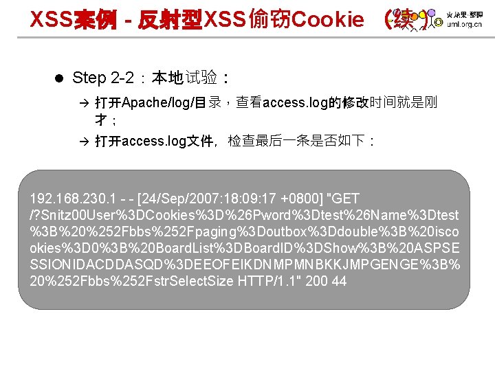 XSS案例 - 反射型XSS偷窃Cookie （续） l Step 2 -2：本地试验： à 打开Apache/log/目录，查看access. log的修改时间就是刚 才； à 打开access.