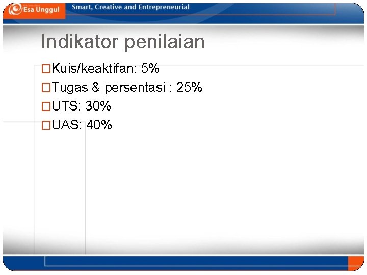 Indikator penilaian �Kuis/keaktifan: 5% �Tugas & persentasi : 25% �UTS: 30% �UAS: 40% 