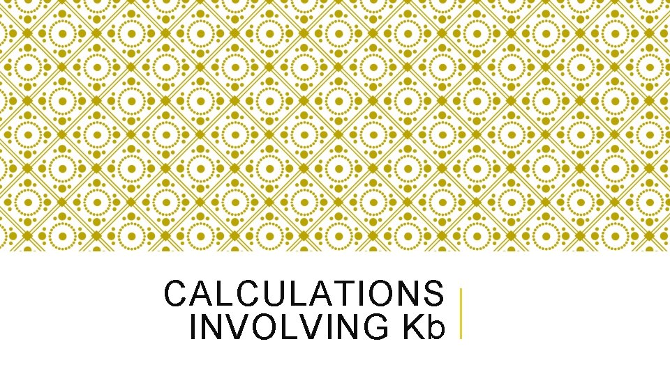 CALCULATIONS INVOLVING Kb 