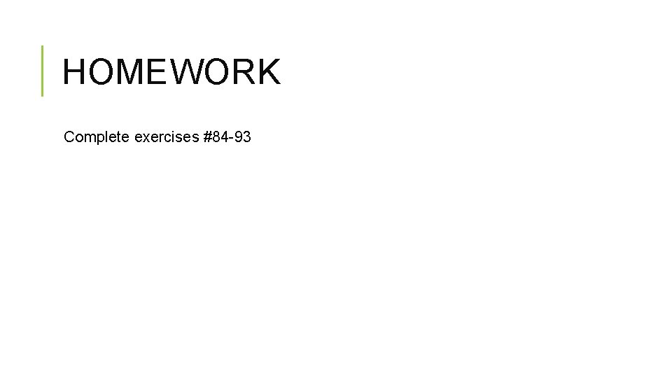 HOMEWORK Complete exercises #84 -93 