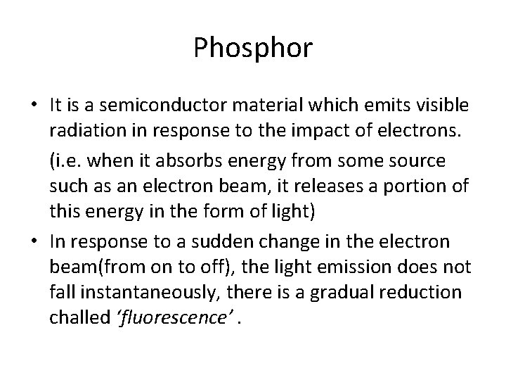 Phosphor • It is a semiconductor material which emits visible radiation in response to Phosphor • It is a semiconductor material which emits visible radiation in response to