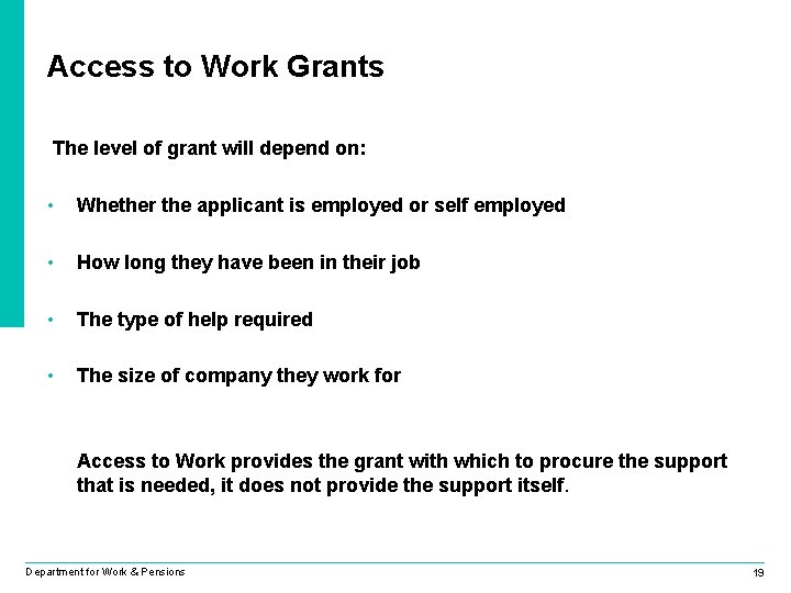 Access to Work Grants The level of grant will depend on: • Whether the